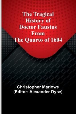 The Tragical History of Doctor Faustus From the Quarto of 1604 - Christopher Marlowe - cover