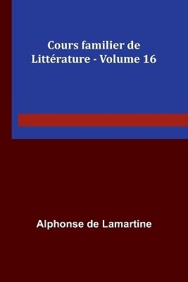 Cours familier de Litt?rature - Volume 16 - Alphonse De Lamartine - cover