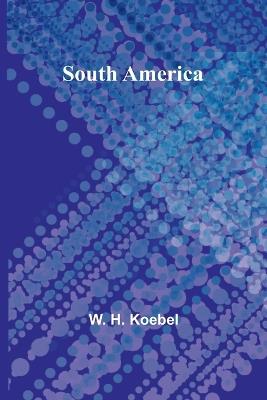 South America - W H Koebel - cover