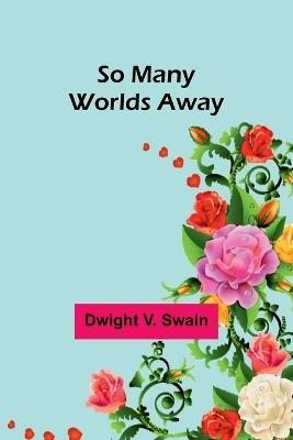 So Many Worlds Away - Dwight V Swain - cover