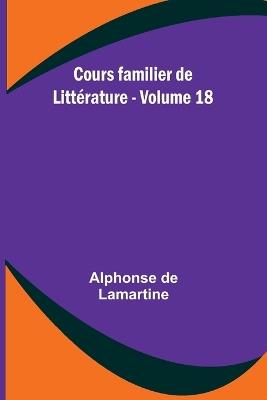 Cours familier de Litt?rature - Volume 18 - Alphonse De Lamartine - cover