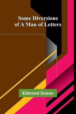 Some Diversions of a Man of Letters - Edmund Gosse - cover