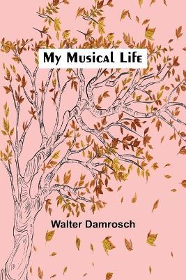 My Musical Life - Walter Damrosch - cover