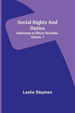 Social Rights And Duties: Addresses to Ethical Societies. Volume. 1