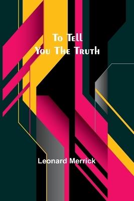 To Tell You the Truth - Leonard Merrick - cover