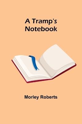 A Tramp's Notebook - Morley Roberts - cover