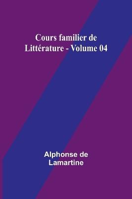 Cours familier de Litt?rature - Volume 04 - Alphonse De Lamartine - cover