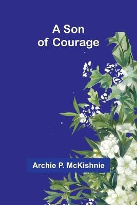 A Son of Courage - Archie P McKishnie - cover
