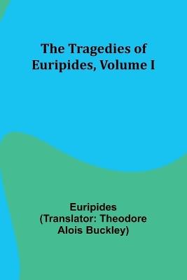 The Tragedies of Euripides, Volume I - Euripides - cover