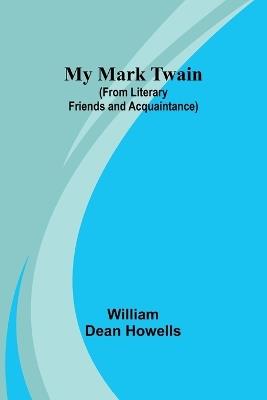 My Mark Twain (from Literary Friends and Acquaintance) - William Dean Howells - cover