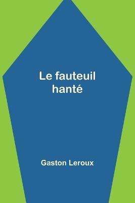 Le fauteuil hant? - Gaston LeRoux - cover