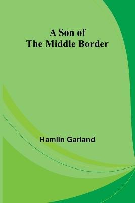 A Son of the Middle Border - Hamlin Garland - cover