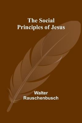 The Social Principles of Jesus - Walter Rauschenbusch - cover