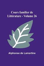 Cours familier de Litt?rature - Volume 26