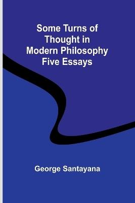 Some Turns of Thought in Modern Philosophy: Five Essays - George Santayana - cover