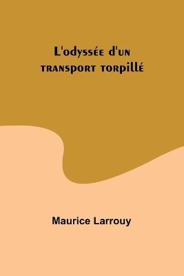 L'odyss?e d'un transport torpill? - Maurice Larrouy - cover