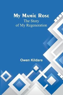 My Mamie Rose: The Story of My Regeneration - Owen Kildare - cover