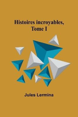 Histoires incroyables, Tome I - Jules Lermina - cover