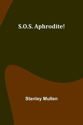 S.O.S. Aphrodite! - Stanley Mullen - cover