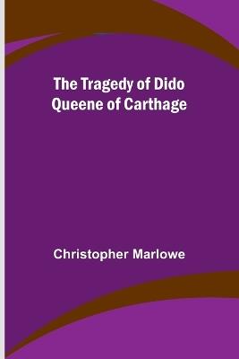 The Tragedy of Dido Queene of Carthage - Christopher Marlowe - cover