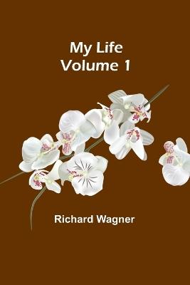My Life - Volume 1 - Richard Wagner - cover