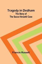 Tragedy in Dedham: The story of the Sacco-Venzetti case