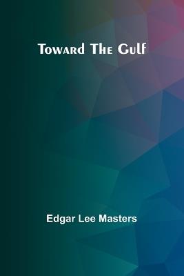 Toward the Gulf - Edgar Lee Masters - cover