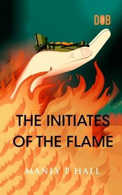 The Initiates of the Flame - Manly P Hall - cover