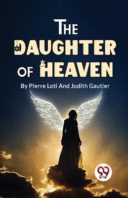 The Daughter Of Heaven - Judith Gautier,Pierre Loti - cover