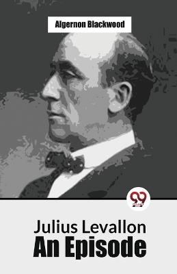 Julius Levallon An Episode - Algernon Blackwood - cover