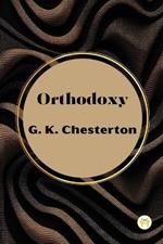 Orthodoxy by G. K. Chesterton