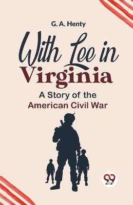 With Lee In Virginia A Story Of The American Civil War - G a Henty - cover