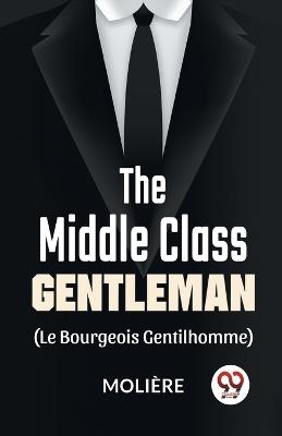 The Middle-Class Gentleman ( le bourgeois gentilhomme) - Moliere - cover