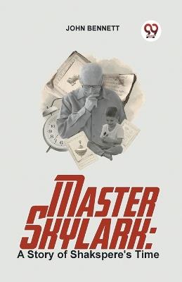 Master Skylark: A Story Of Shakspere's Time - John Bennett - cover
