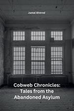 Cobweb Chronicles: Tales from the Abandoned Asylum