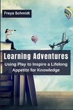 Learning Adventures: Using Play to Inspire a Lifelong Appetite for Knowledge