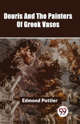 Douris And The Painters Of Greek Vases - Edmond Pottier - cover