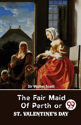 The Fair Maid Of Perth Or St. Valentine's Day - Scott Walter - cover