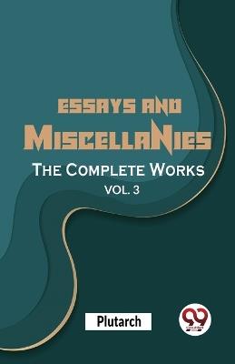 Essays And Miscellanies The Complete Works Vol 3 - Plutarch - cover