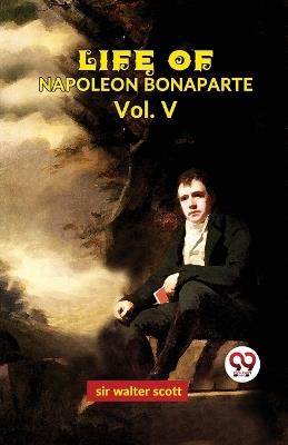 Life Of Napoleon Bonaparte Vol.V - Walter Scott - cover