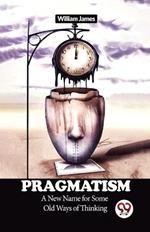 Pragmatism A New Name for Some Old Ways of Thinking