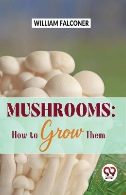 Mushrooms: how to grow them - William Falconer - cover