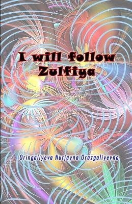 I will follow Zulfiya: (Poetry & Prose) - Oringaliyeva Nurjayna Orazgaliyevna - cover