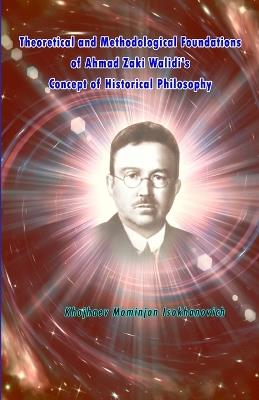 Theoretical and Methodological Foundations of Ahmad Zaki Walidi's Concept of Historical Philosophy - Khojhaev Mominjon Isokhanovich - cover