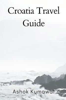 Croatia Travel Guide - Ashok Kumawat,Lawrence Lok - cover