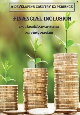 A Developing Country Experience Financial Inclusion - Chanchal Kumar Buttan,Pinky Mankani - cover