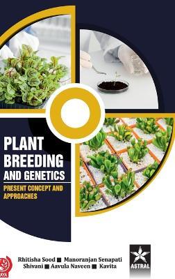 Plant Breeding and Genetics: Present Concept and Approaches - Rhitisha Sood,Manoranjan Senapati,Shivani - cover