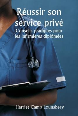 R?ussir son service priv? Conseils pratiques pour les infirmi?res dipl?m?es8 - Harriet Camp Lounsbery - cover