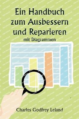 Ein Handbuch zum Ausbessern und Reparieren mit Diagrammen - Charles Godfrey Leland - cover