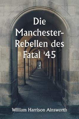 Die Manchester-Rebellen des Fatal '45 - William Harrison Ainsworth - cover